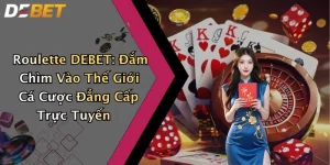 Roulette DEBET: Đắm Chìm Vào Thế Giới Cá Cược Đẳng Cấp Trực Tuyến
